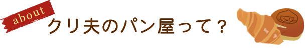 クリ夫のパン屋って?