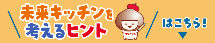 未来キッチンを考えるヒントはこちら