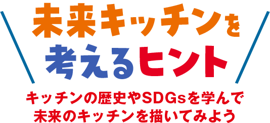未来キッチンを考えるヒント キッチンの歴史やSDGsを学んで未来のキッチンを描いてみよう